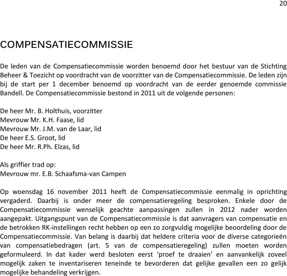 K.H. Faase, lid Mevrouw Mr. J.M. van de Laar, lid De heer E.S. Groot, lid De heer Mr. R.Ph. Elzas, lid Als griffier trad op: Mevrouw mr. E.B.
