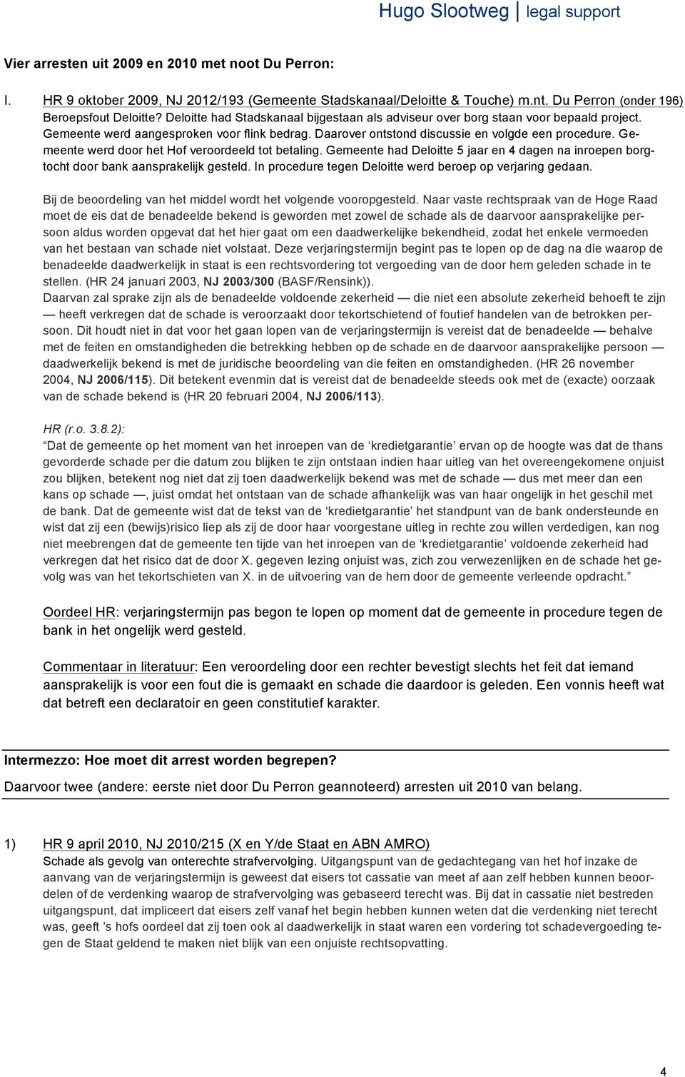 Gemeente werd door het Hof veroordeeld tot betaling. Gemeente had Deloitte 5 jaar en 4 dagen na inroepen borgtocht door bank aansprakelijk gesteld.