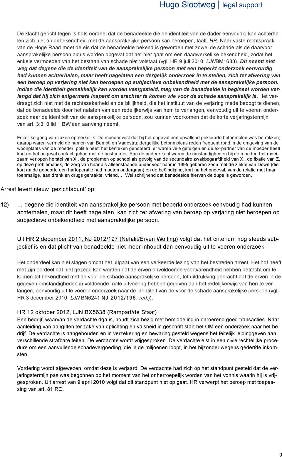 daadwerkelijke bekendheid, zodat het enkele vermoeden van het bestaan van schade niet volstaat (vgl. HR 9 juli 2010, LJNBM1688).