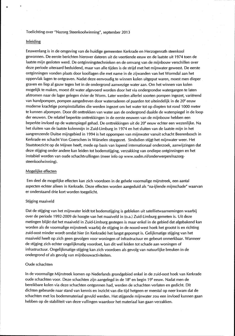 De ontginningstechnieken en de omvang van de mijnbouw verschillen over deze periode uiteraard beduidend, maar van alle tijden is de strijd met het mijnwater geweest.