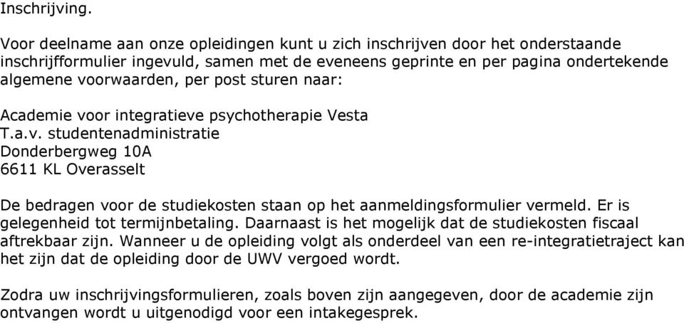 sturen naar: Academie voor integratieve psychotherapie Vesta T.a.v. studentenadministratie Donderbergweg 10A 6611 KL Overasselt De bedragen voor de studiekosten staan op het aanmeldingsformulier vermeld.