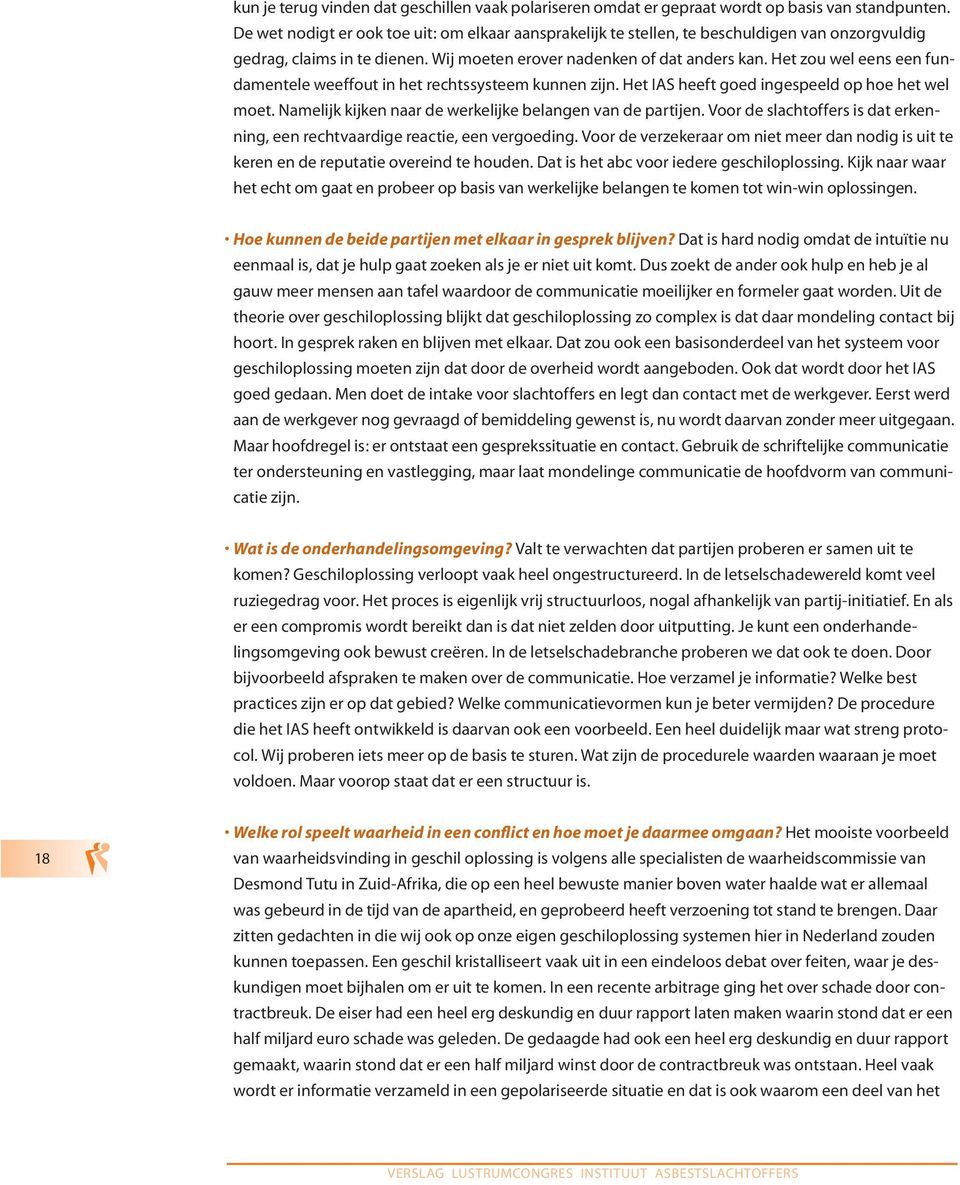 Het zou wel eens een fundamentele weeffout in het rechtssysteem kunnen zijn. Het IAS heeft goed ingespeeld op hoe het wel moet. Namelijk kijken naar de werkelijke belangen van de partijen.