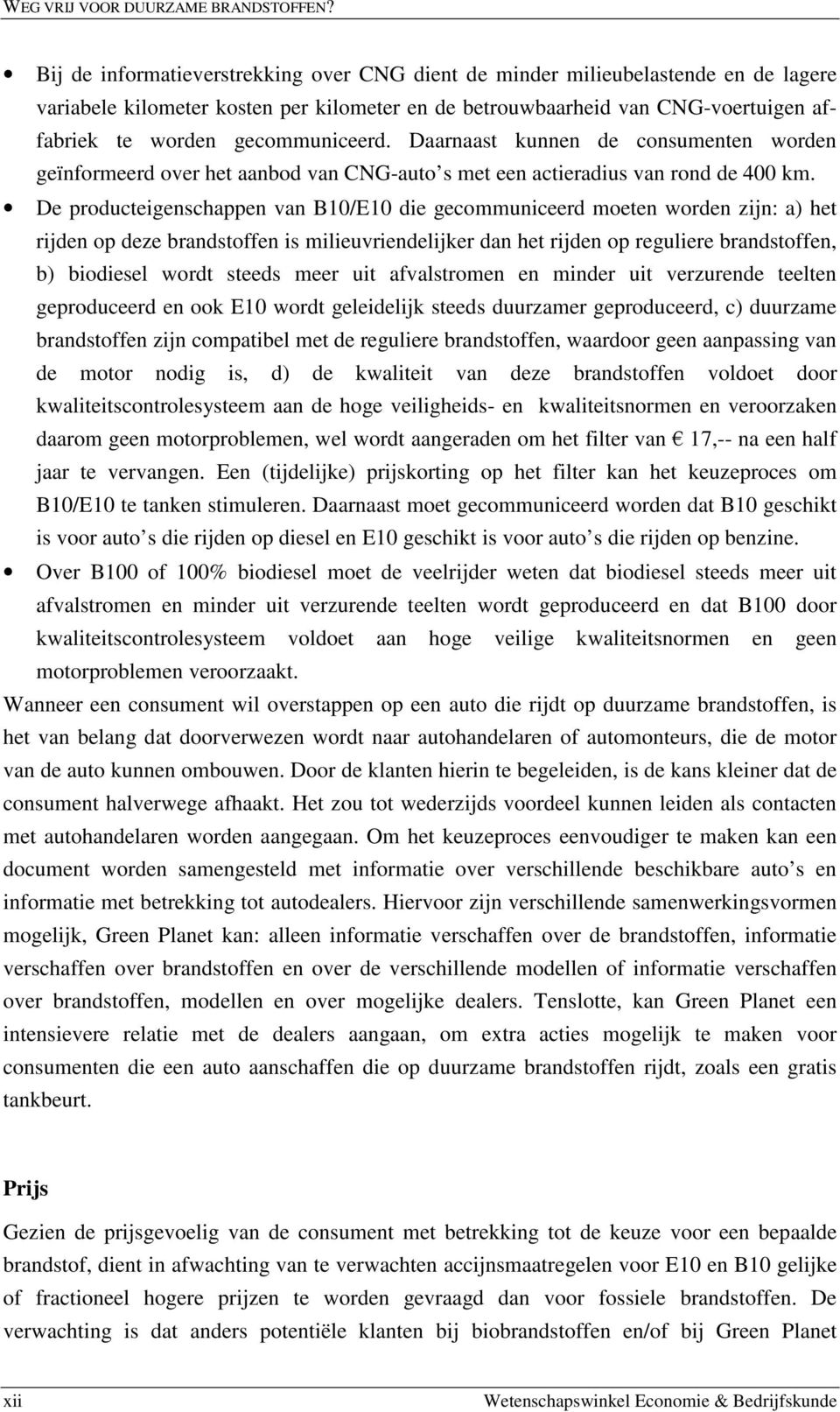 gecommuniceerd. Daarnaast kunnen de consumenten worden geïnformeerd over het aanbod van CNG-auto s met een actieradius van rond de 400 km.