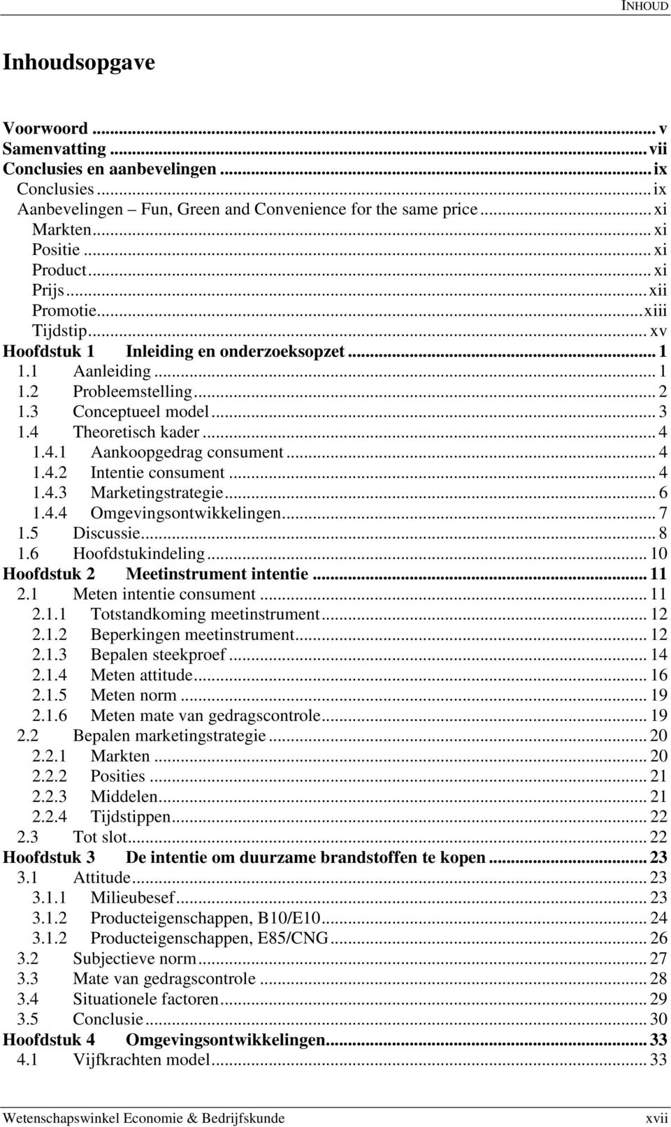 4 Theoretisch kader... 4 1.4.1 Aankoopgedrag consument... 4 1.4.2 Intentie consument... 4 1.4.3 Marketingstrategie... 6 1.4.4 Omgevingsontwikkelingen... 7 1.5 Discussie... 8 1.6 Hoofdstukindeling.