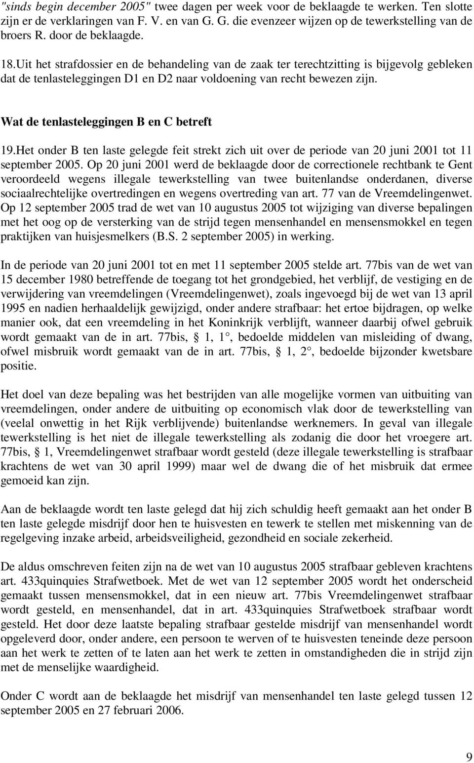 Wat de tenlasteleggingen B en C betreft 19.Het onder B ten laste gelegde feit strekt zich uit over de periode van 20 juni 2001 tot 11 september 2005.