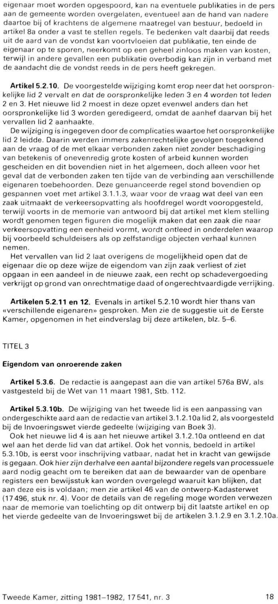 Te bedenken valt daarbij dat reeds uit de aard van de vondst kan voortvloeien dat publikatie, ten einde de eigenaar op te sporen, neerkomt op een geheel zinloos maken van kosten, terwijl in andere