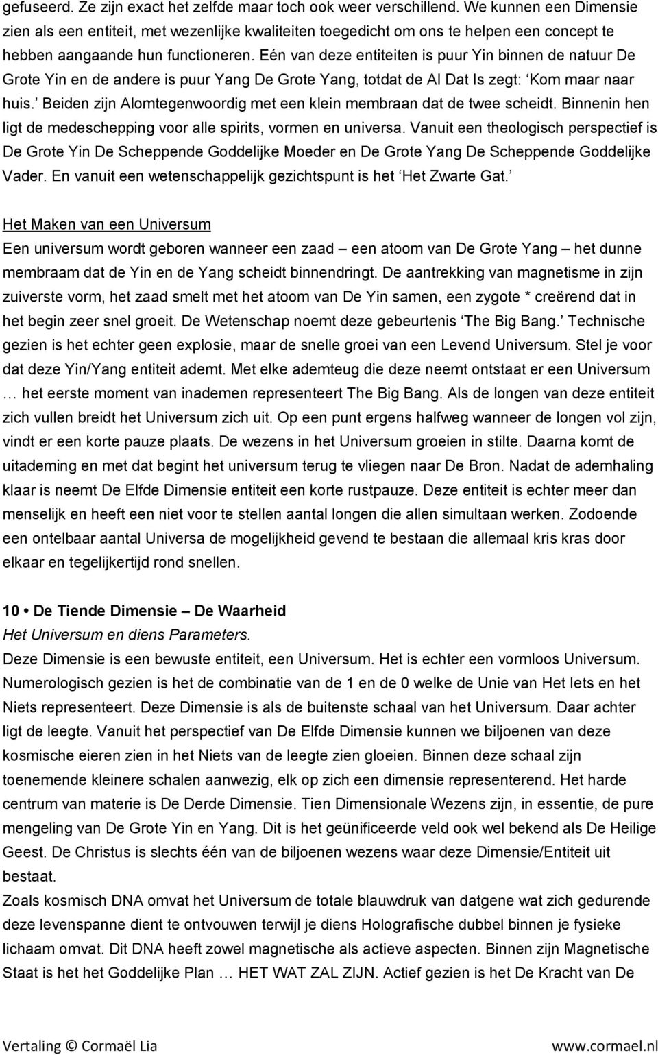 Eén van deze entiteiten is puur Yin binnen de natuur De Grote Yin en de andere is puur Yang De Grote Yang, totdat de Al Dat Is zegt: Kom maar naar huis.