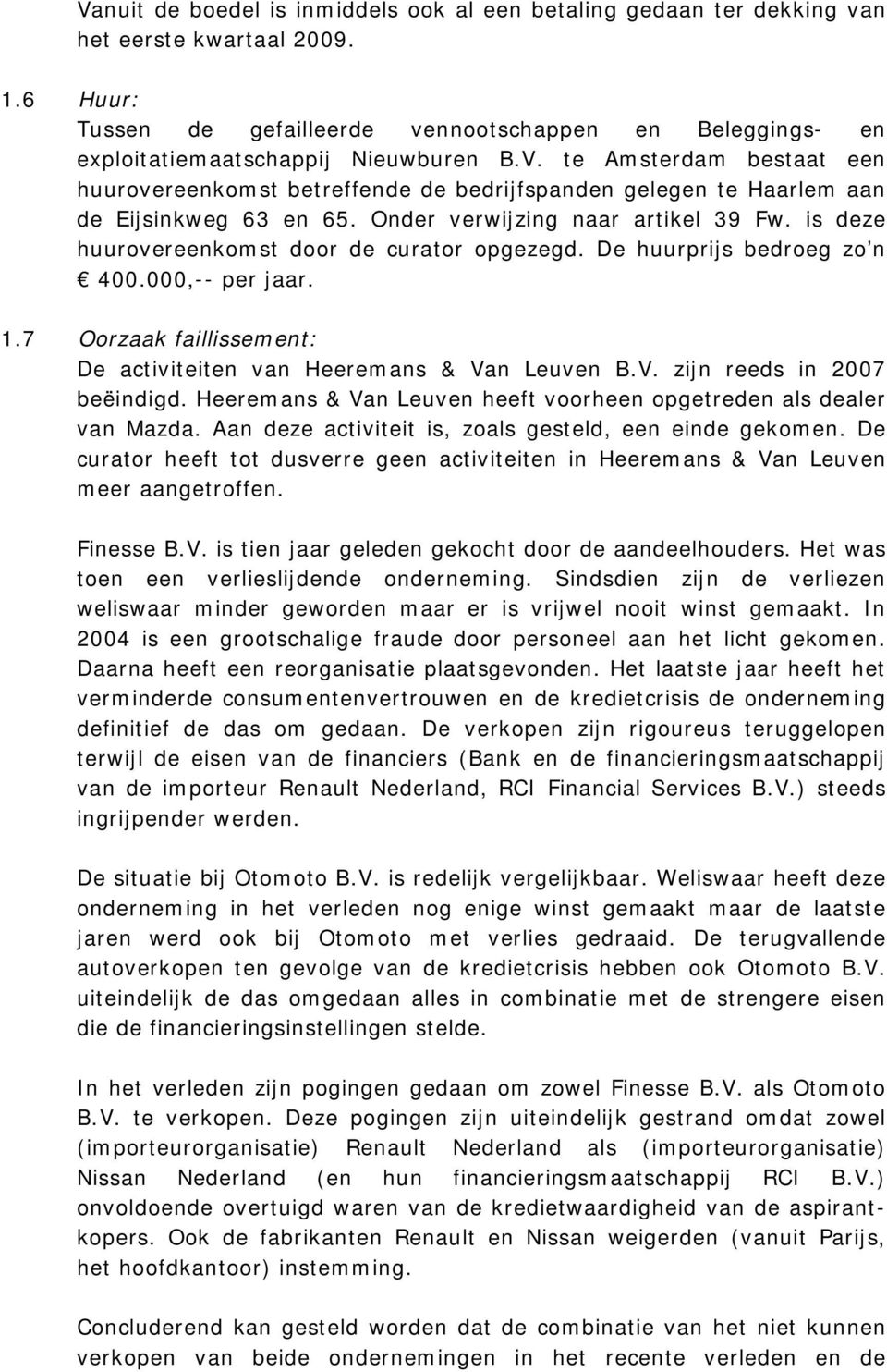 te Amsterdam bestaat een huurovereenkomst betreffende de bedrijfspanden gelegen te Haarlem aan de Eijsinkweg 63 en 65. Onder verwijzing naar artikel 39 Fw.