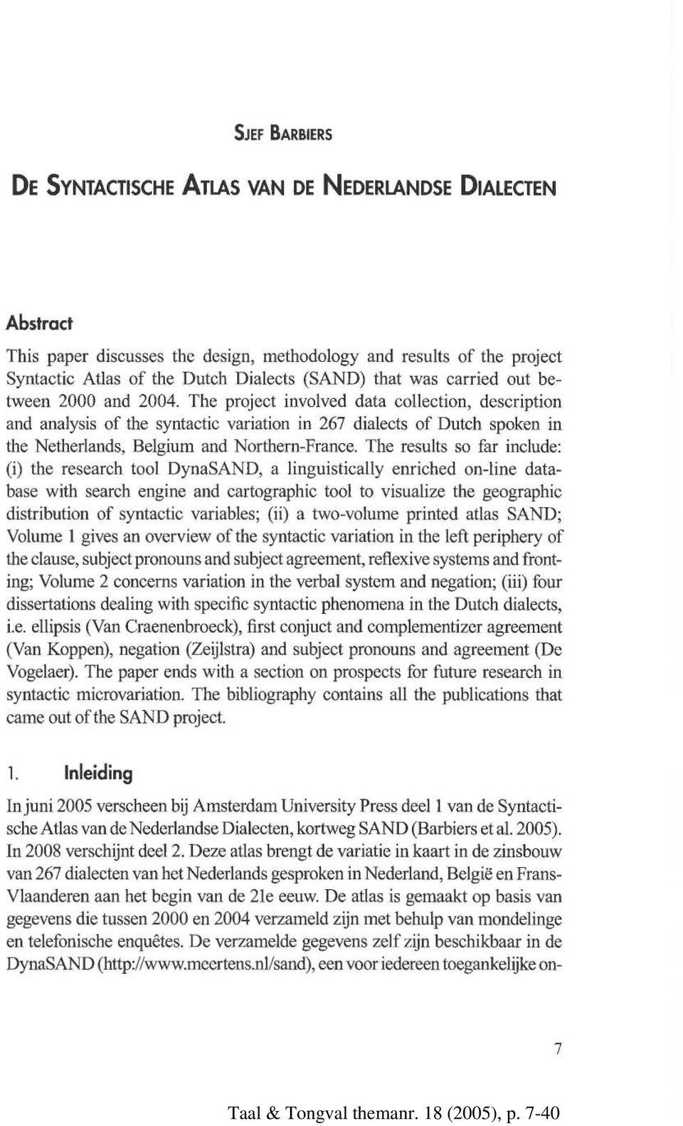 The results so far include: (i) the research tooi DynaSAND, a linguistically enriched on-line database with search engine and cartographic tooi to visualize the geographic distribution of syntactic