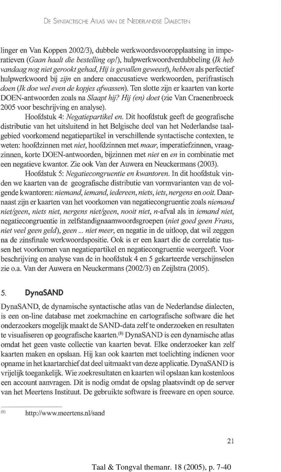 doe wel even de kopjes afwassen). Ten slotte zijn er kaarten van korte DOEN-antwoorden zoals na Slaapt hij? Hij (en) doet (zie Van Craenenbroeck 2005 voor beschrijving en analyse).