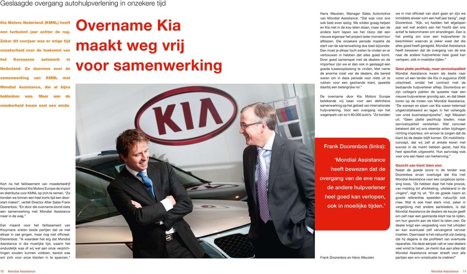 Maar aan de onzekerheid kwam snel een einde. Kort na het faillissement van moederbedrijf Kroymans besloot Kia Motors Europe de import en distributie voor KMNL op zich te nemen.