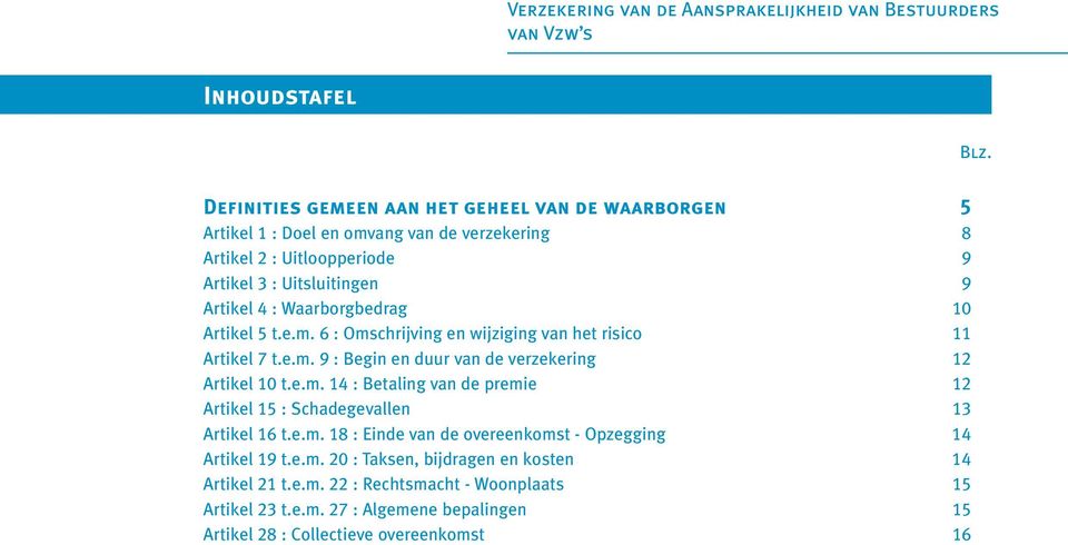 4 : Waarborgbedrag 10 Artikel 5 t.e.m. 6 : Omschrijving en wijziging van het risico 11 Artikel 7 t.e.m. 9 : Begin en duur van de verzekering 12 Artikel 10 t.e.m. 14 : Betaling van de premie 12 Artikel 15 : Schadegevallen 13 Artikel 16 t.