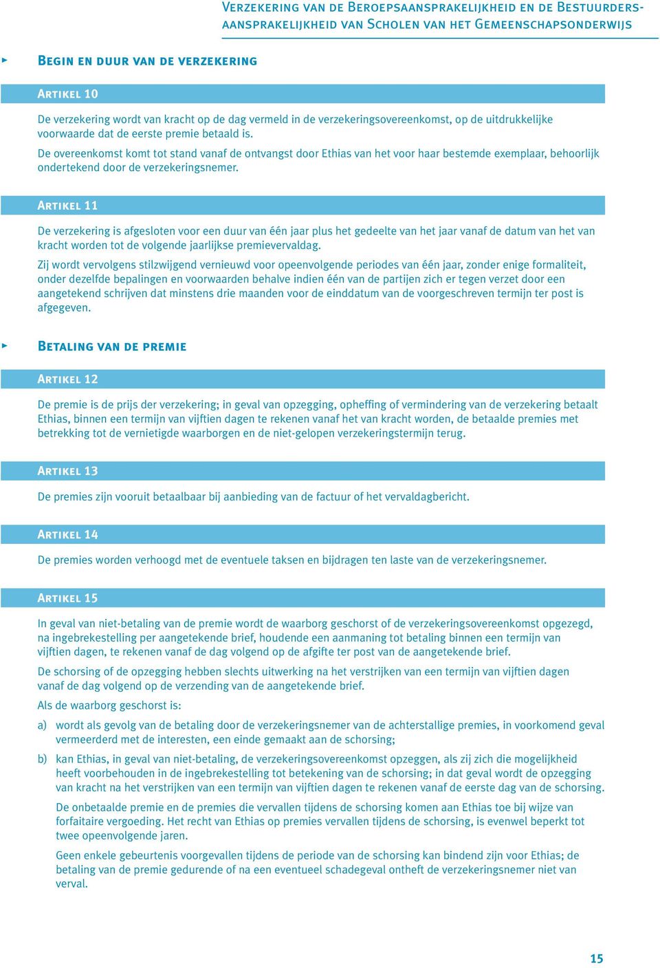 De overeenkomst komt tot stand vanaf de ontvangst door Ethias van het voor haar bestemde exemplaar, behoorlijk ondertekend door de verzekeringsnemer.