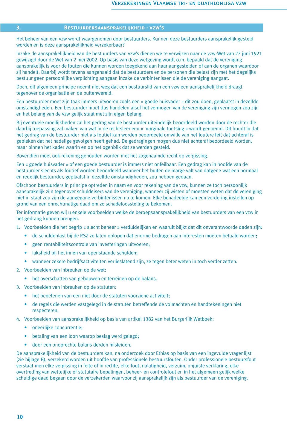 i 2002. Op basis van deze wetgeving wordt o.m. bepaald dat de vereniging aansprakelijk is voor de fouten die kunnen worden toegekend aan haar aangestelden of aan de organen waardoor zij handelt.