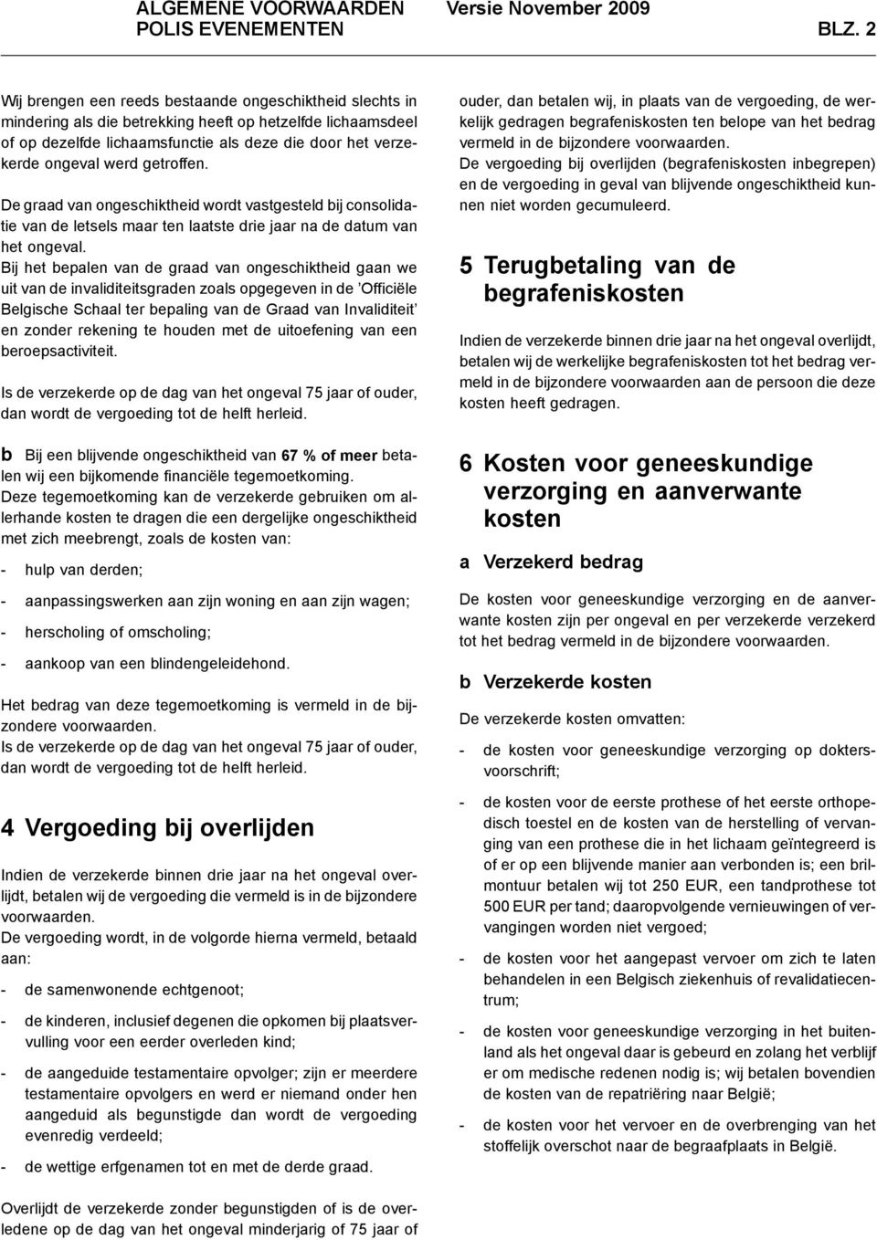 getroffen. De graad van ongeschiktheid wordt vastgesteld bij consolidatie van de letsels maar ten laatste drie jaar na de datum van het ongeval.