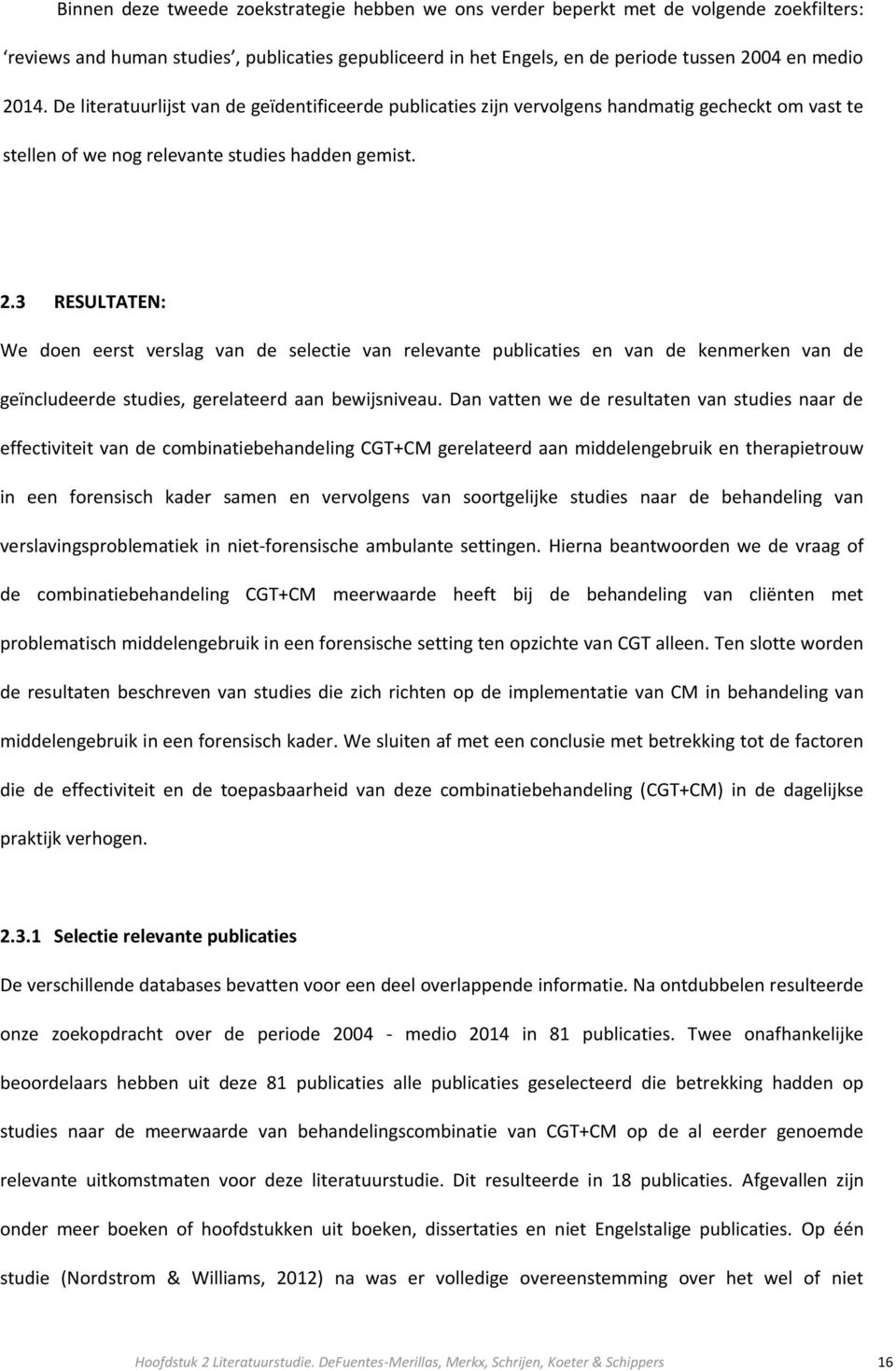 3 RESULTATEN: We doen eerst verslag van de selectie van relevante publicaties en van de kenmerken van de geïncludeerde studies, gerelateerd aan bewijsniveau.