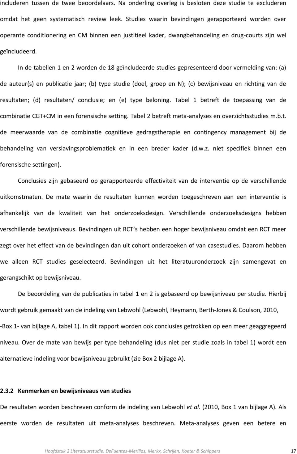 In de tabellen 1 en 2 worden de 18 geïncludeerde studies gepresenteerd door vermelding van: (a) de auteur(s) en publicatie jaar; (b) type studie (doel, groep en N); (c) bewijsniveau en richting van