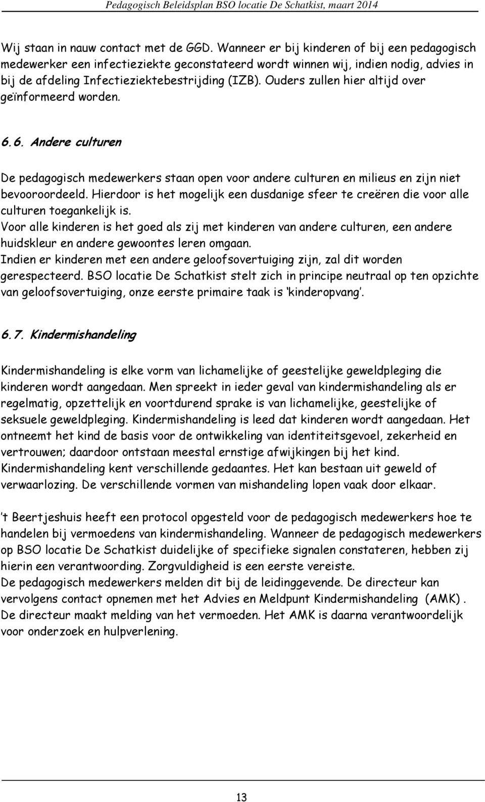 Ouders zullen hier altijd over geïnformeerd worden. 6.6. Andere culturen De pedagogisch medewerkers staan open voor andere culturen en milieus en zijn niet bevooroordeeld.