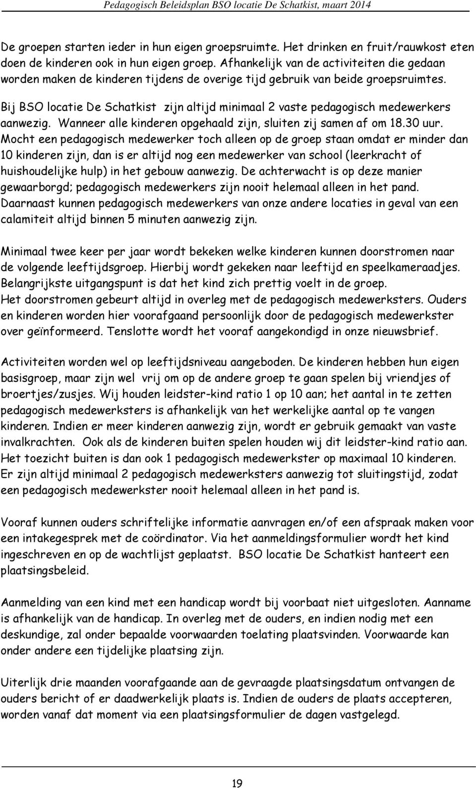 Bij BSO locatie De Schatkist zijn altijd minimaal 2 vaste pedagogisch medewerkers aanwezig. Wanneer alle kinderen opgehaald zijn, sluiten zij samen af om 18.30 uur.