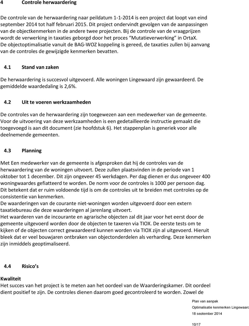 Bij de controle van de vraagprijzen wordt de verwerking in taxaties geborgd door het proces Mutatieverwerking in OrtaX.