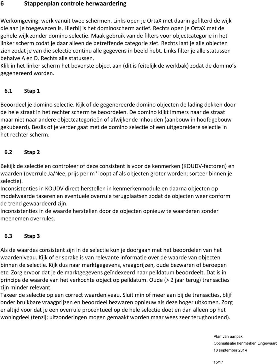 Rechts laat je alle objecten zien zodat je van die selectie continu alle gegevens in beeld hebt. Links filter je alle statussen behalve A en D. Rechts alle statussen.