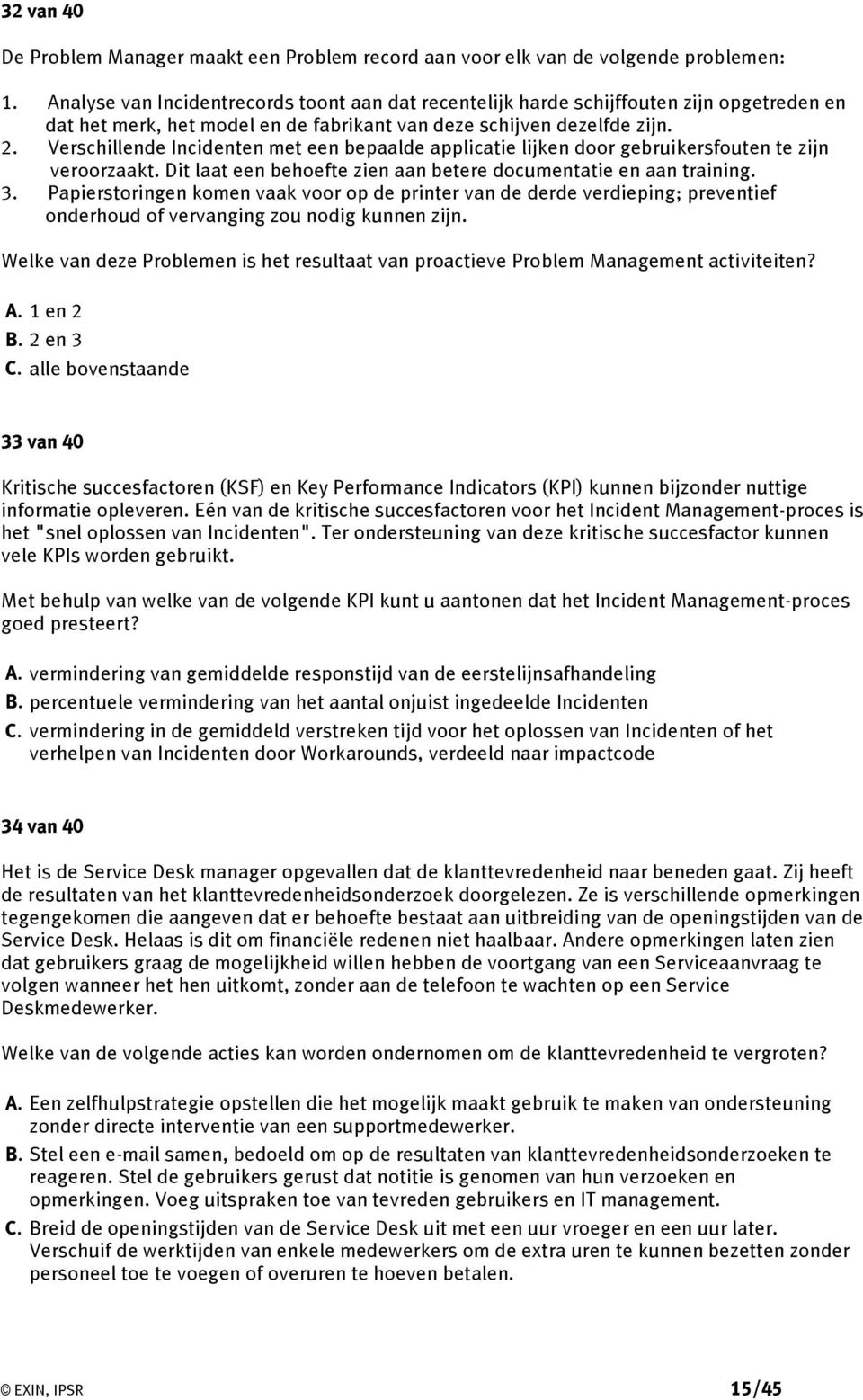 Verschillende Incidenten met een bepaalde applicatie lijken door gebruikersfouten te zijn veroorzaakt. Dit laat een behoefte zien aan betere documentatie en aan training. 3.