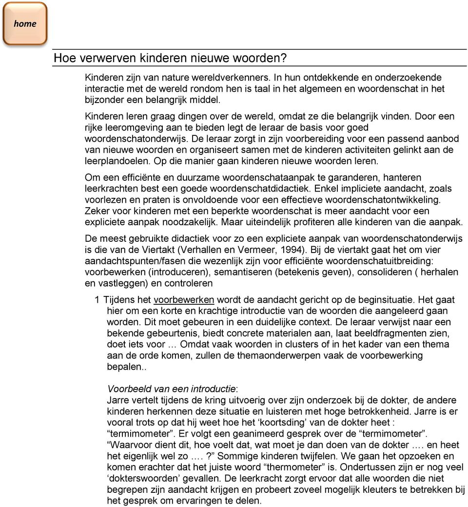 Kinderen leren graag dingen over de wereld, omdat ze die belangrik vinden. Door een rike leeromgeving aan te bieden legt de leraar de basis voor goed woordenschatonderwis.