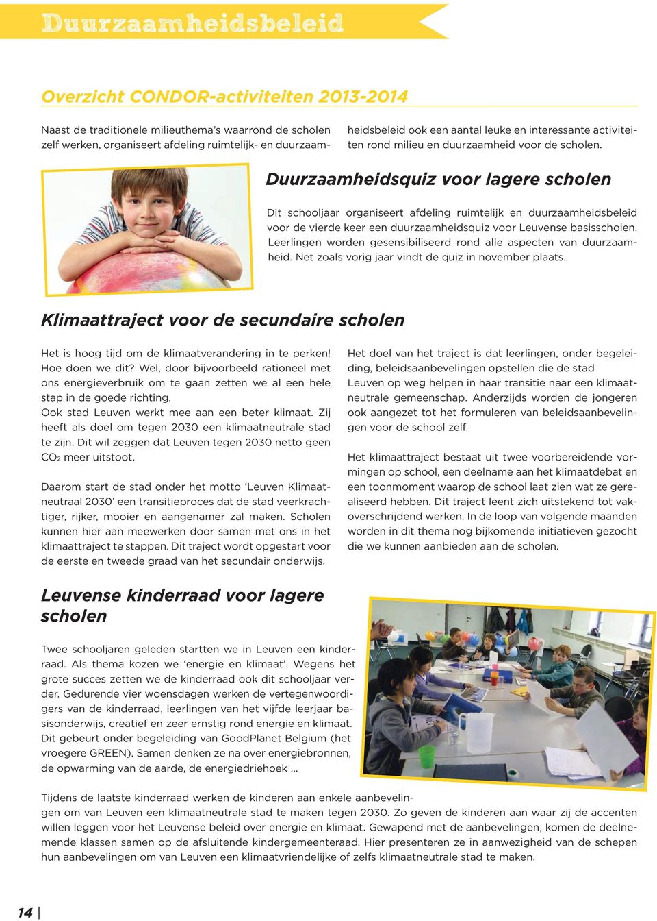 Duurzaamheidsquiz voor lagere scholen Dit schooljaar organiseert afdeling ruimtelijk en duurzaamheidsbeleid voor de vierde keer een duurzaamheidsquiz voor Leuvense basisscholen.
