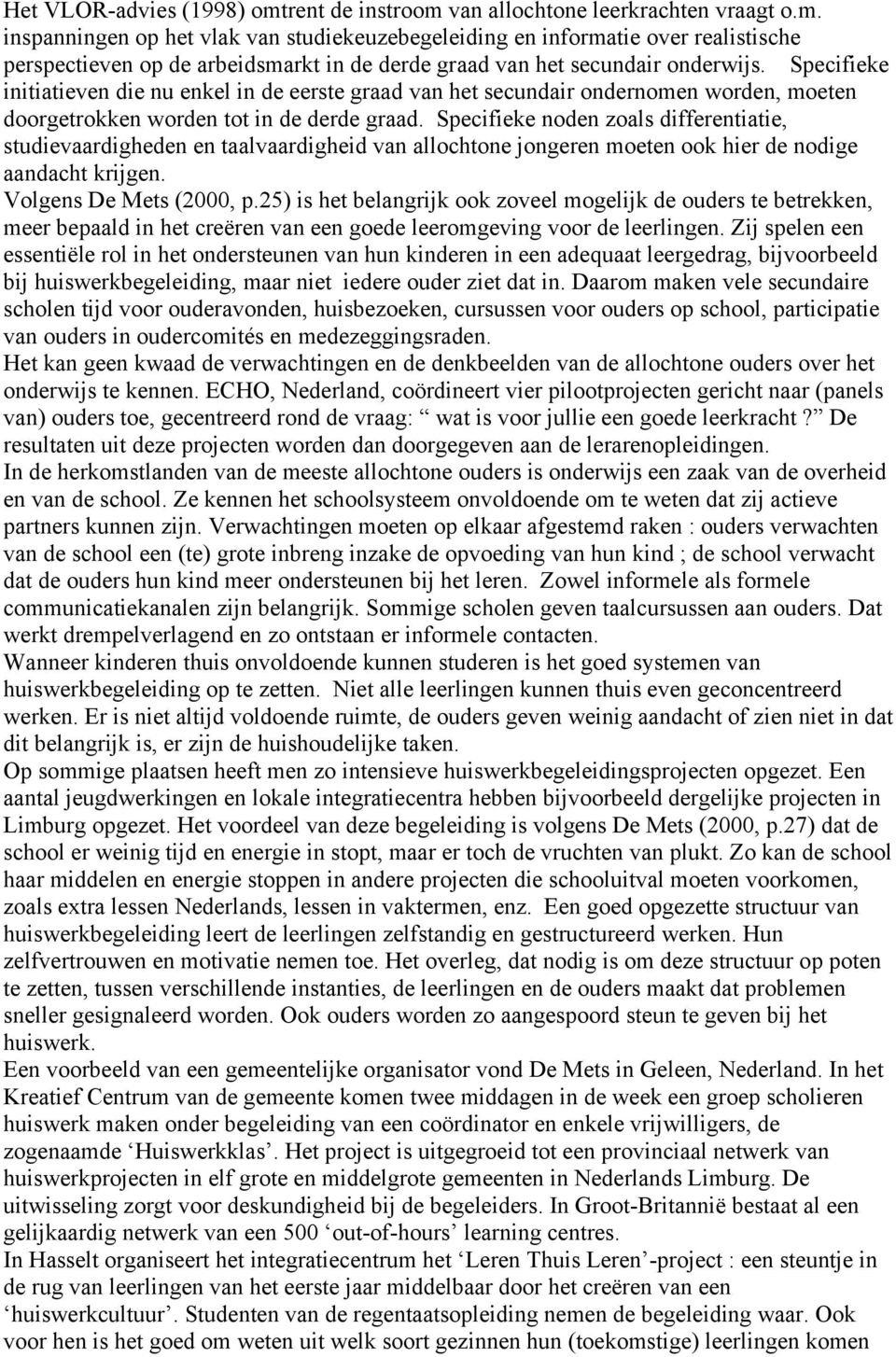 Specifieke noden zoals differentiatie, studievaardigheden en taalvaardigheid van allochtone jongeren moeten ook hier de nodige aandacht krijgen. Volgens De Mets (2000, p.