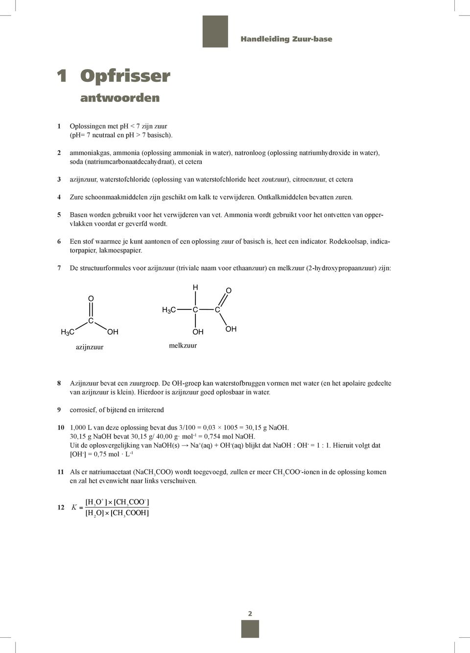 waterstofchloride heet zoutzuur), citroenzuur, et cetera 4 Zure schoonmaakmiddelen zijn geschikt om kalk te verwijderen. ntkalkmiddelen bevatten zuren.