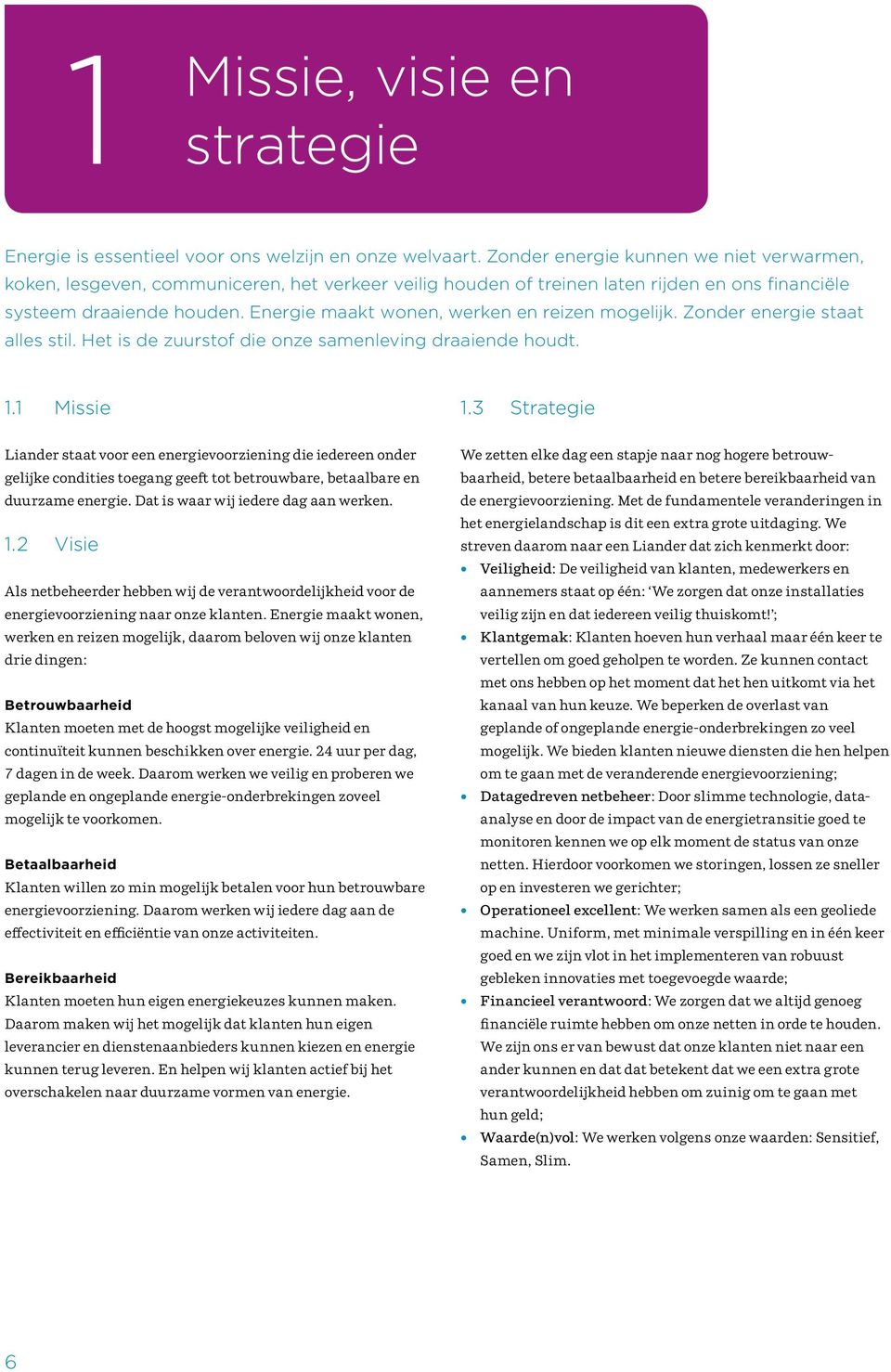 Energie maakt wonen, werken en reizen mogelijk. Zonder energie staat alles stil. Het is de zuurstof die onze samenleving draaiende houdt. 1.1 Missie 1.