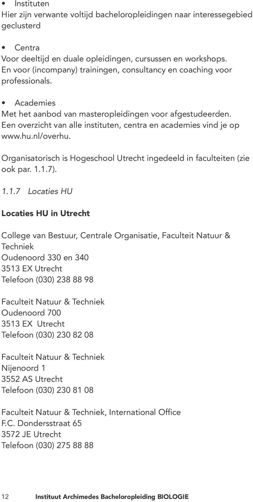 Een overzicht van alle instituten, centra en academies vind je op www.hu.nl/overhu. Organisatorisch is Hogeschool Utrecht ingedeeld in faculteiten (zie ook par. 1.