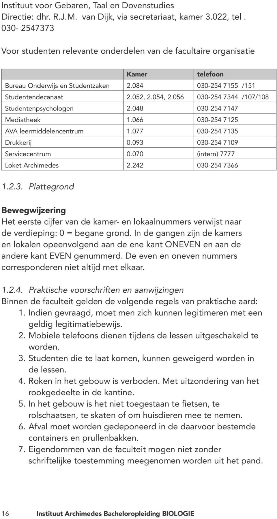 056 030-254 7344 /107/108 Studentenpsychologen 2.048 030-254 7147 Mediatheek 1.066 030-254 7125 AVA leermiddelencentrum 1.077 030-254 7135 Drukkerij 0.093 030-254 7109 Servicecentrum 0.