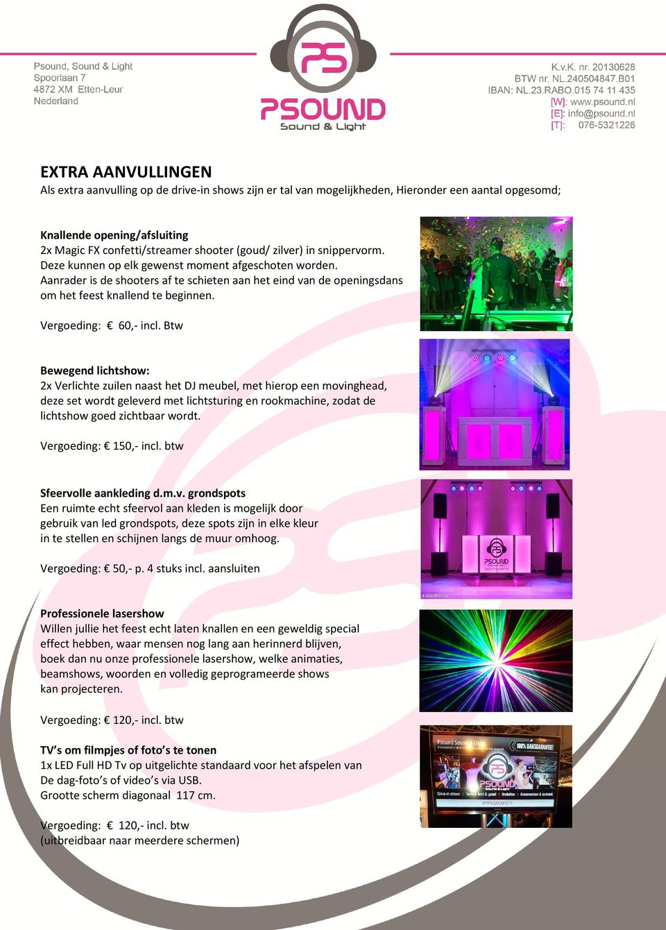 Btw Bewegend lichtshow: 2x Verlichte zuilen naast het DJ meubel, met hierop een movinghead, deze set wordt geleverd met lichtsturing en rookmachine, zodat de lichtshow goed zichtbaar wordt.