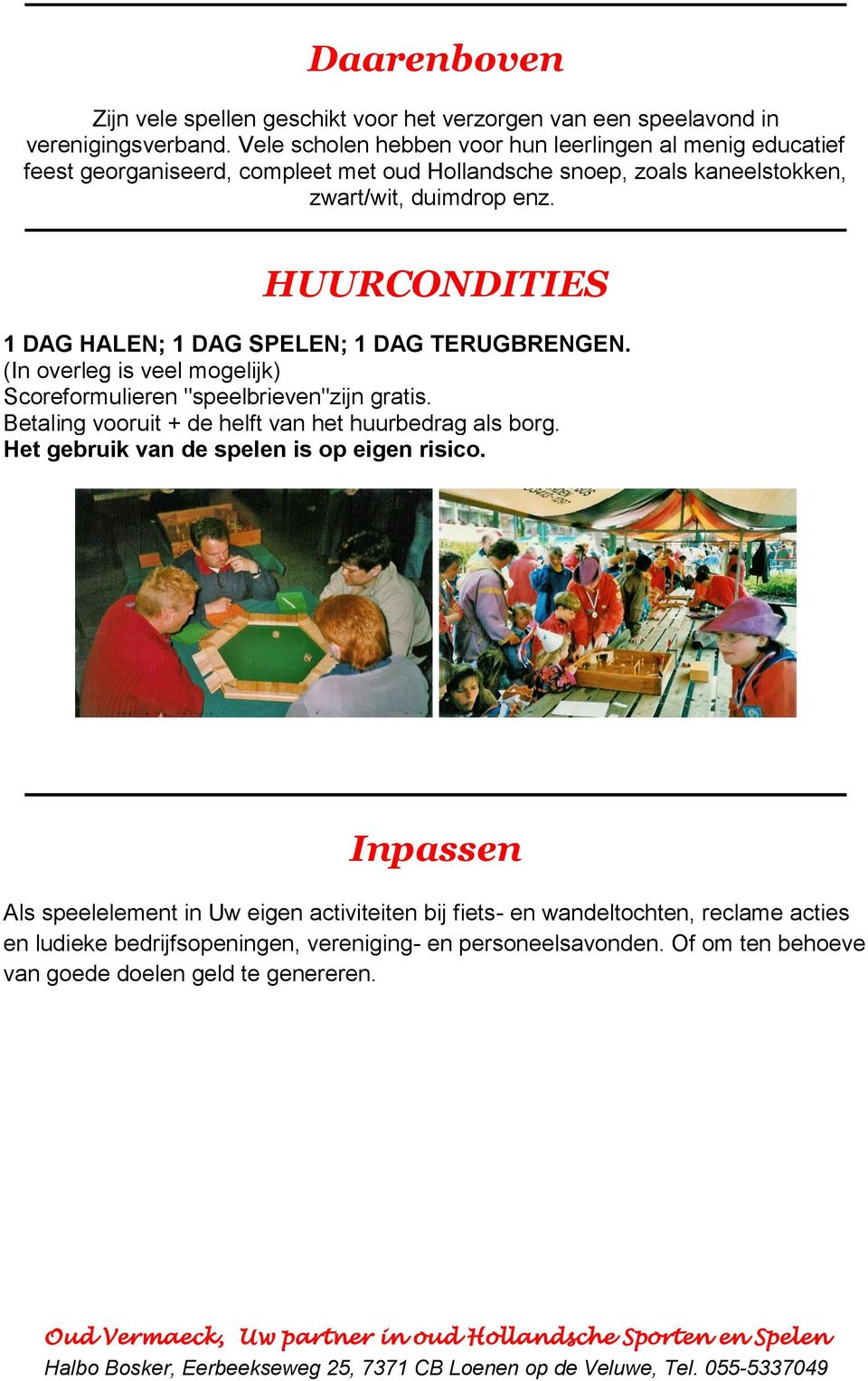 HUURCONDITIES 1 DAG HALEN; 1 DAG SPELEN; 1 DAG TERUGBRENGEN. (In overleg is veel mogelijk) Scoreformulieren "speelbrieven"zijn gratis.