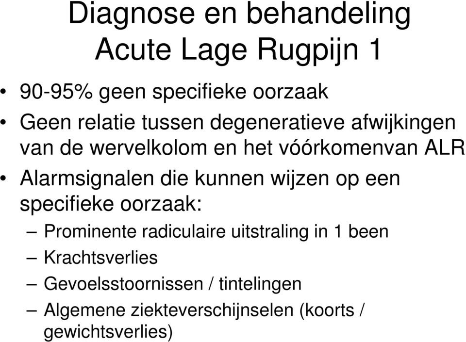 kunnen wijzen op een specifieke oorzaak: Prominente radiculaire uitstraling in 1 been