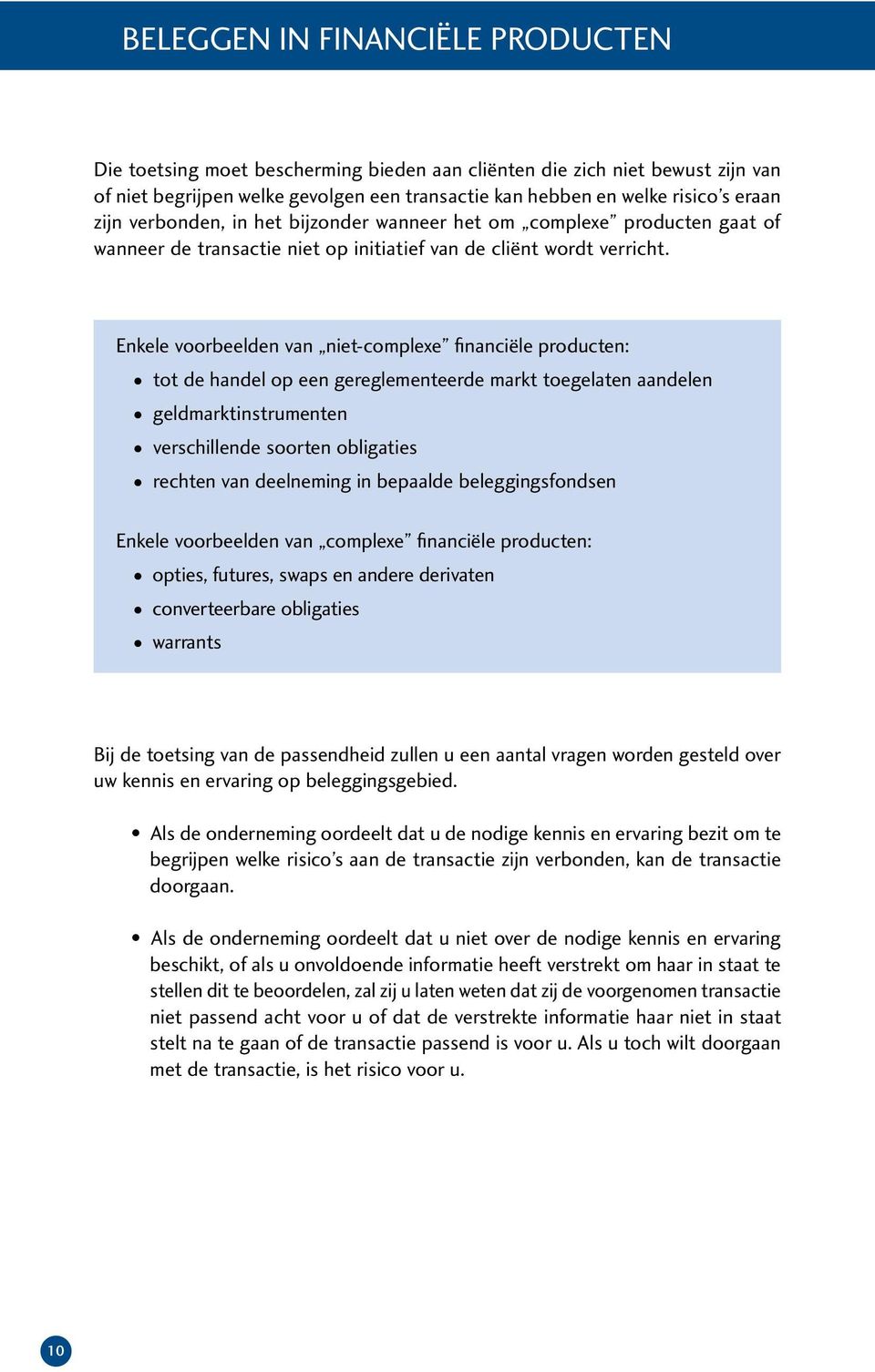 Enkele voorbeelden van niet-complexe financiële producten: tot de handel op een gereglementeerde markt toegelaten aandelen geldmarktinstrumenten verschillende soorten obligaties rechten van