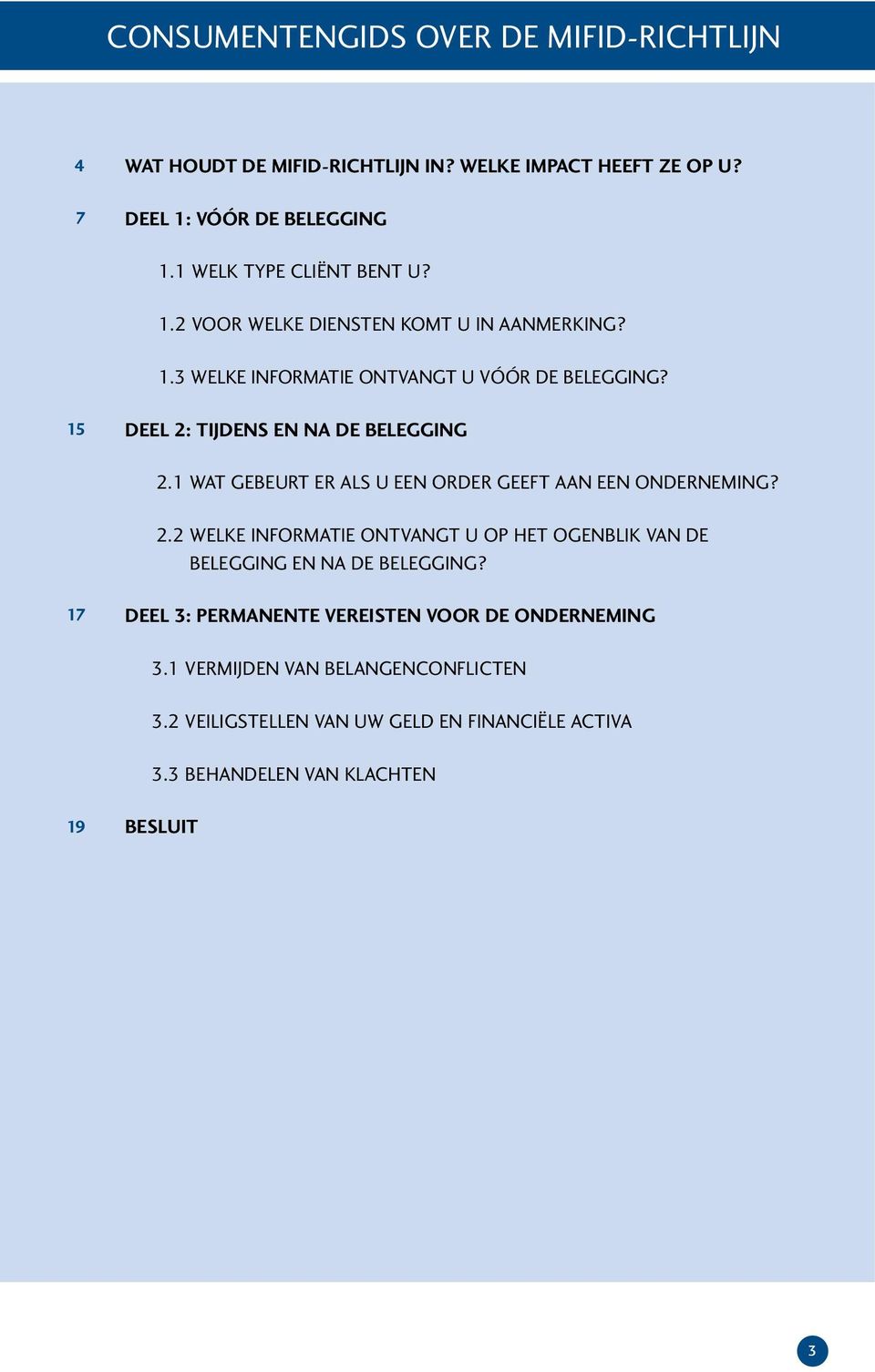 15 Deel 2: Tijdens en na de belegging 2.1 Wat gebeurt er als u een order geeft aan een onderneming? 2.2 Welke informatie ontvangt u op het ogenblik van de belegging en na de belegging?