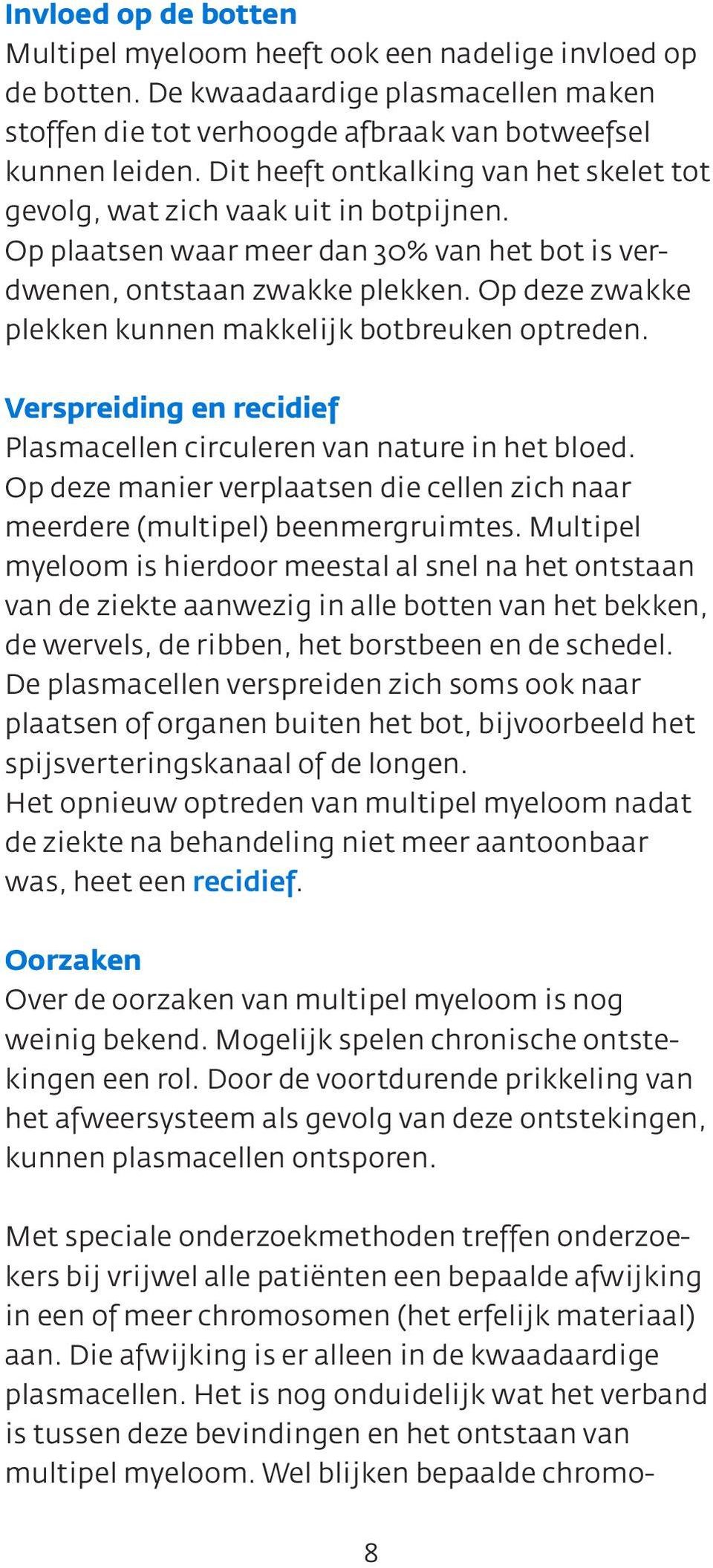 Op deze zwakke plekken kunnen makkelijk botbreuken optreden. Verspreiding en recidief Plasmacellen circuleren van nature in het bloed.