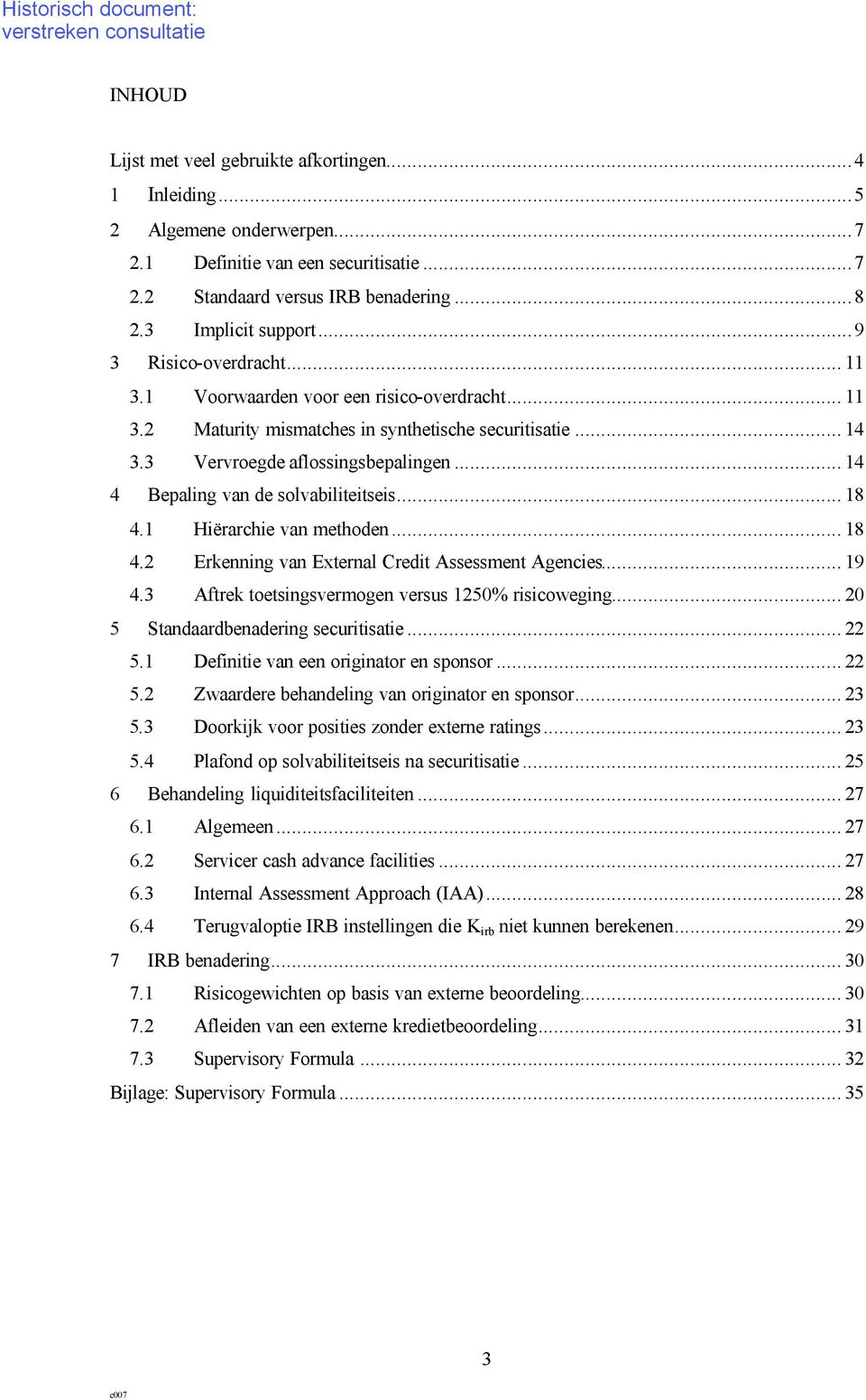 .. 14 4 Bepaling van de solvabiliteitseis... 18 4.1 Hiërarchie van methoden... 18 4.2 Erkenning van External Credit Assessment Agencies... 19 4.3 Aftrek toetsingsvermogen versus 1250% risicoweging.