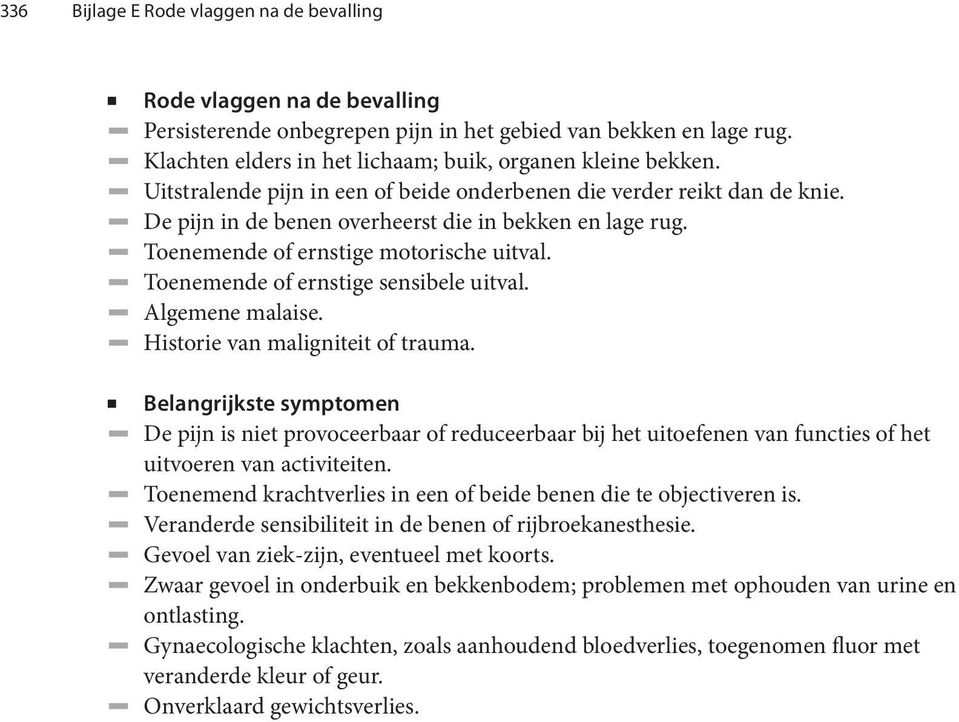 Toenemende of ernstige sensibele uitval. Algemene malaise. Historie van maligniteit of trauma.