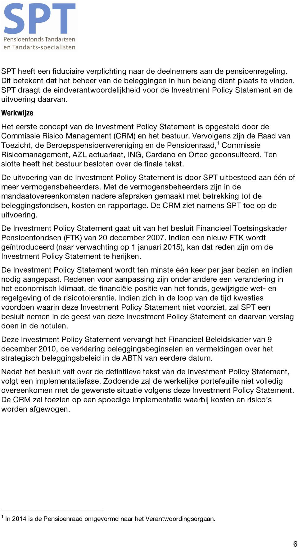 Werkwijze Het eerste concept van de Investment Policy Statement is opgesteld door de Commissie Risico Management (CRM) en het bestuur.