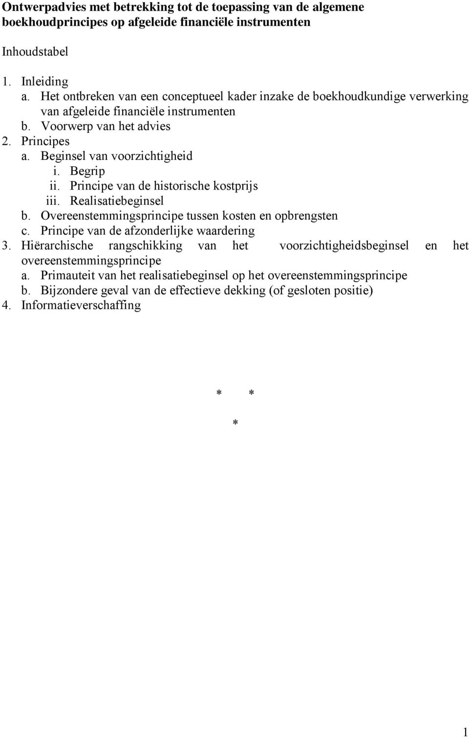 Begrip ii. Principe van de historische kostprijs iii. Realisatiebeginsel b. Overeenstemmingsprincipe tussen kosten en opbrengsten c. Principe van de afzonderlijke waardering 3.