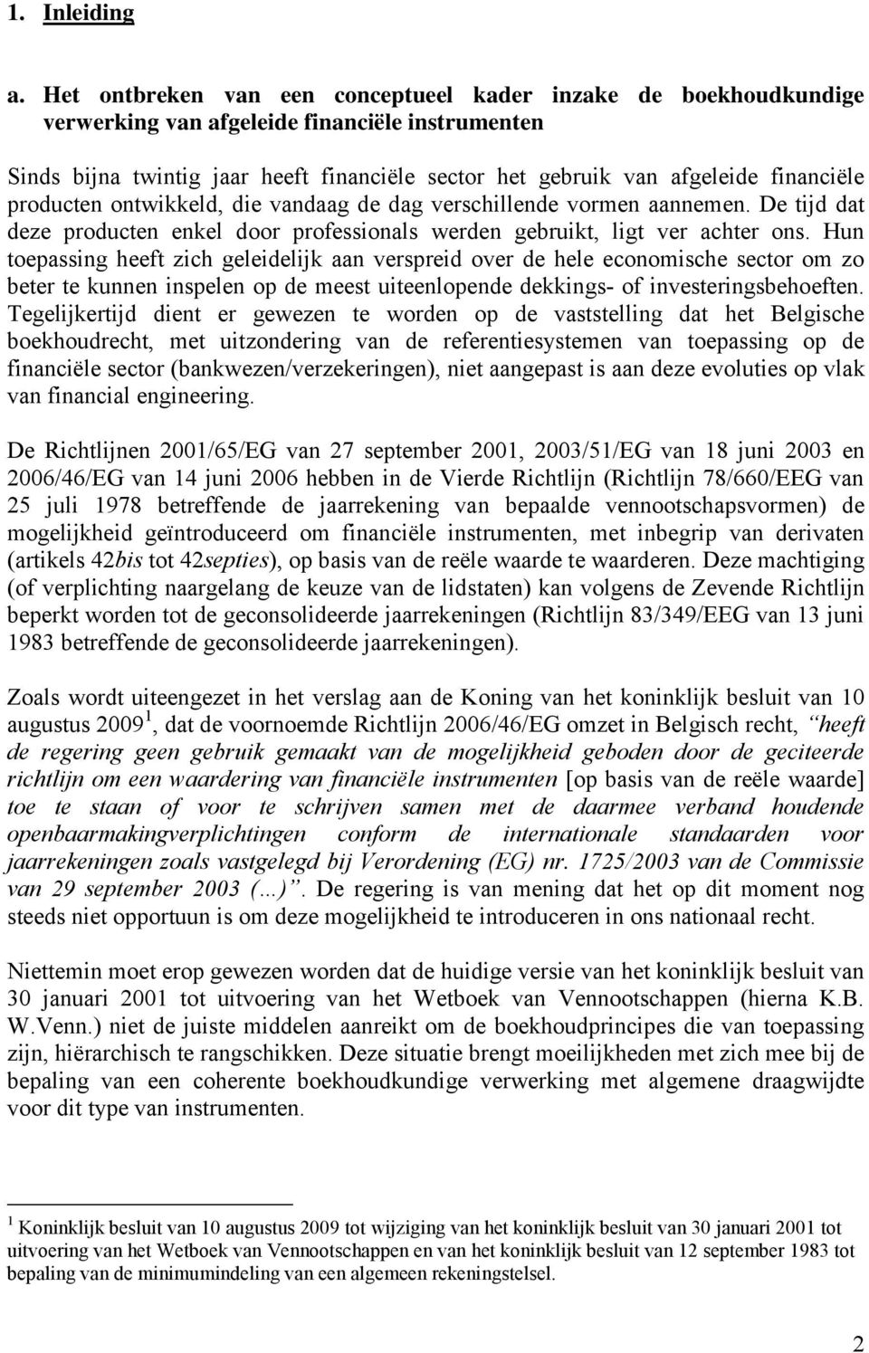 financiële producten ontwikkeld, die vandaag de dag verschillende vormen aannemen. De tijd dat deze producten enkel door professionals werden gebruikt, ligt ver achter ons.