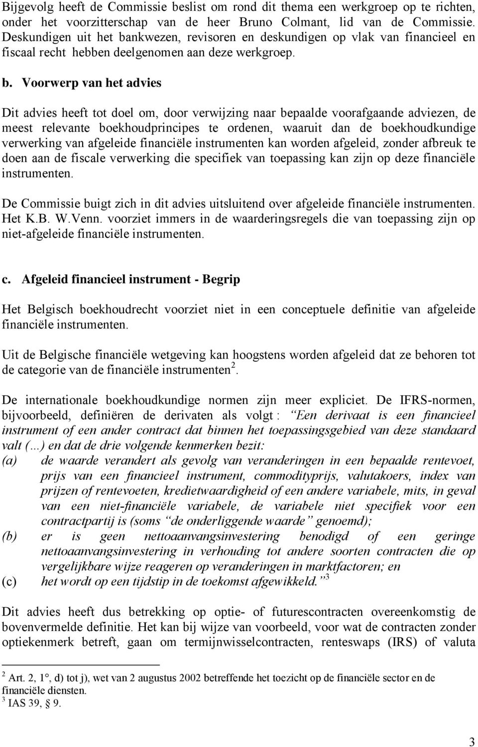 nkwezen, revisoren en deskundigen op vlak van financieel en fiscaal recht hebben deelgenomen aan deze werkgroep. b.