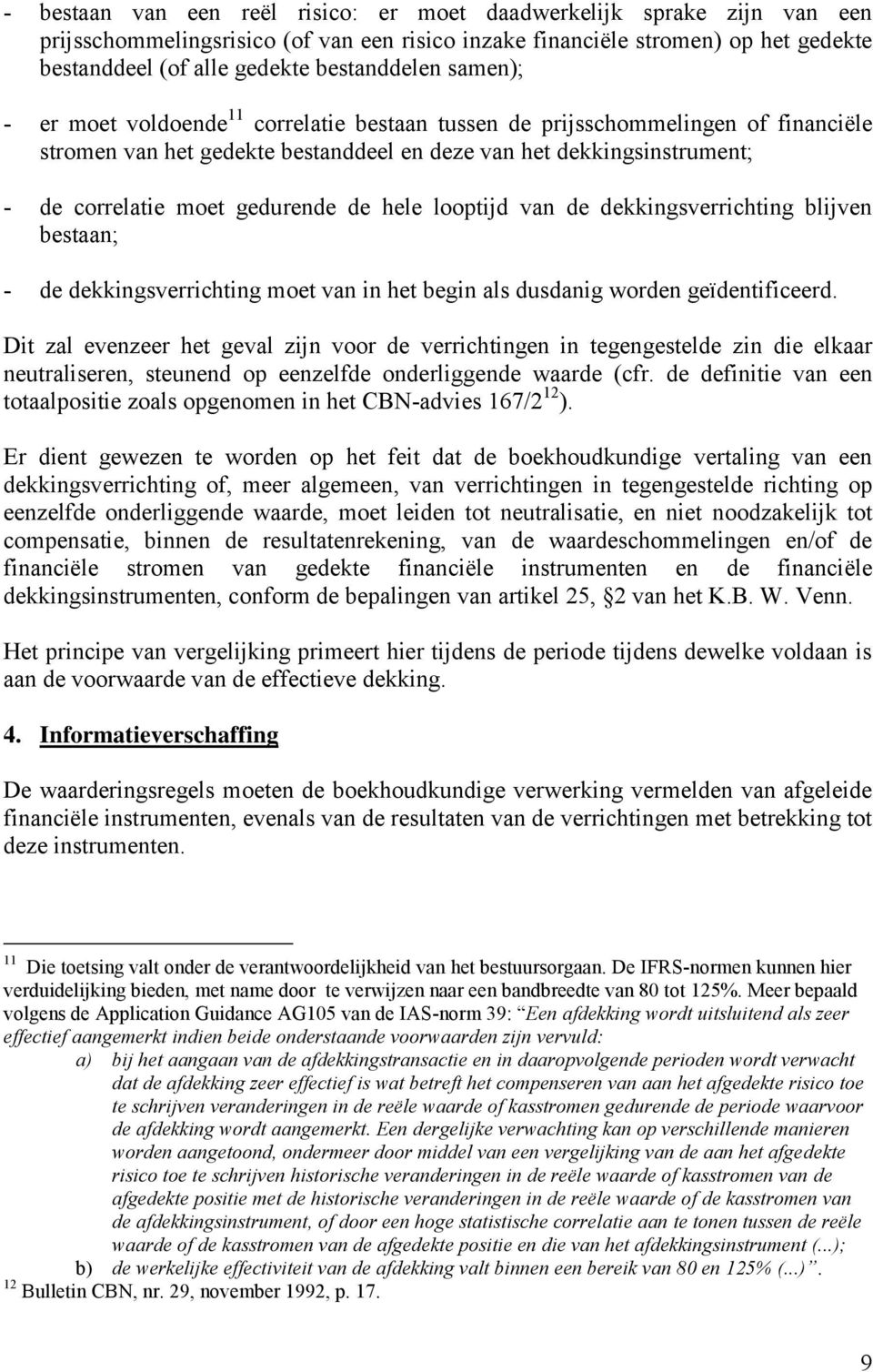 hele looptijd van de dekkingsverrichting blijven bestaan; - de dekkingsverrichting moet van in het begin als dusdanig worden geïdentificeerd.