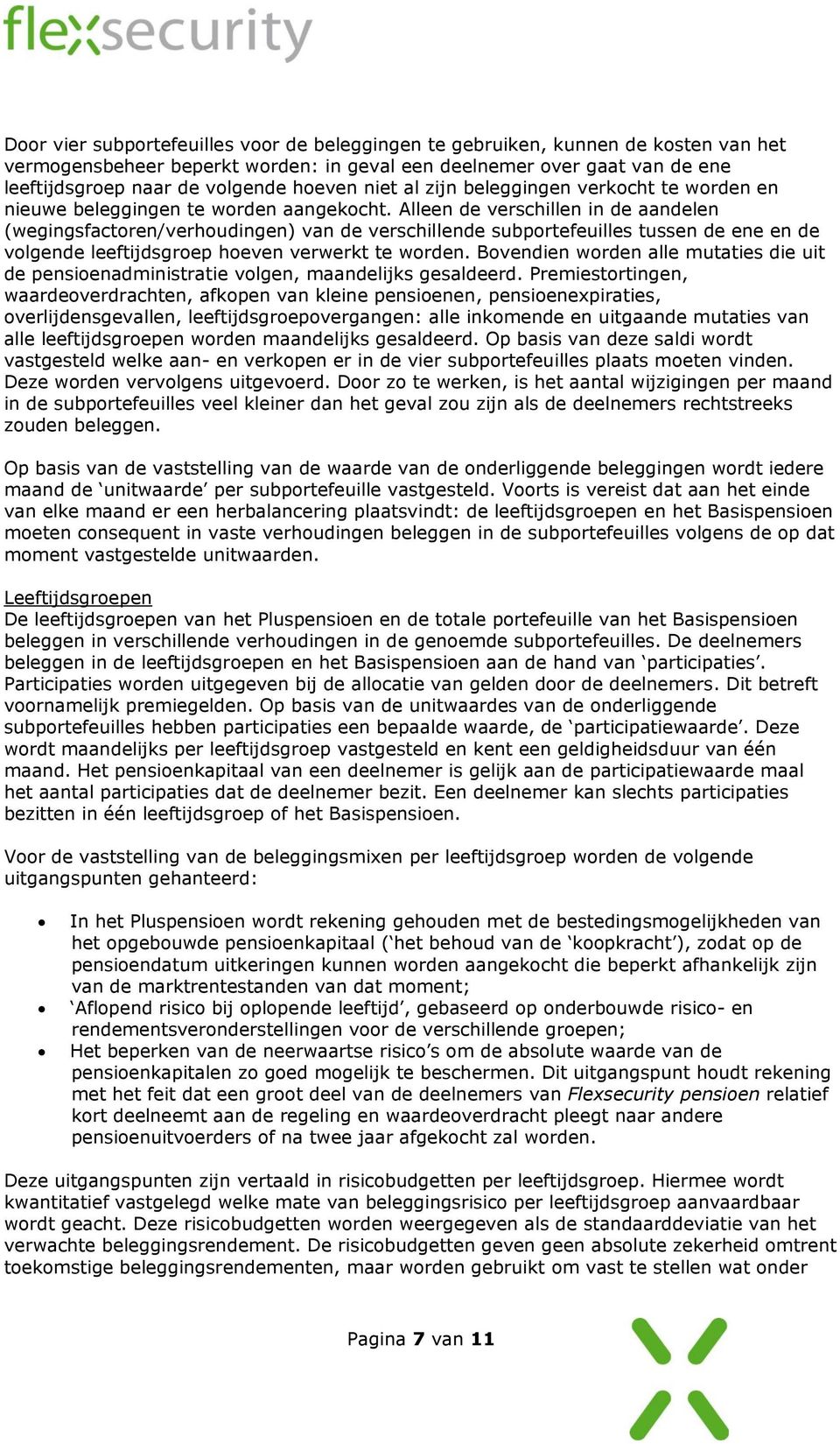 Alleen de verschillen in de aandelen (wegingsfactoren/verhoudingen) van de verschillende subportefeuilles tussen de ene en de volgende leeftijdsgroep hoeven verwerkt te worden.