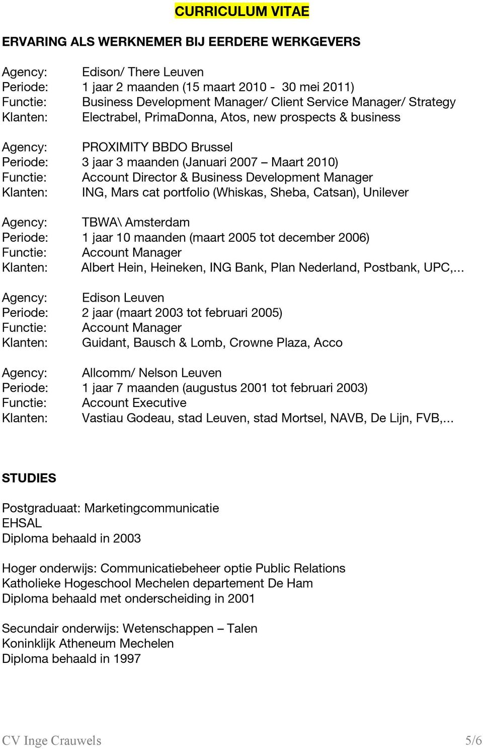 Business Development Manager Klanten: ING, Mars cat portfolio (Whiskas, Sheba, Catsan), Unilever Agency: TBWA\ Amsterdam Periode: 1 jaar 10 maanden (maart 2005 tot december 2006) Functie: Account