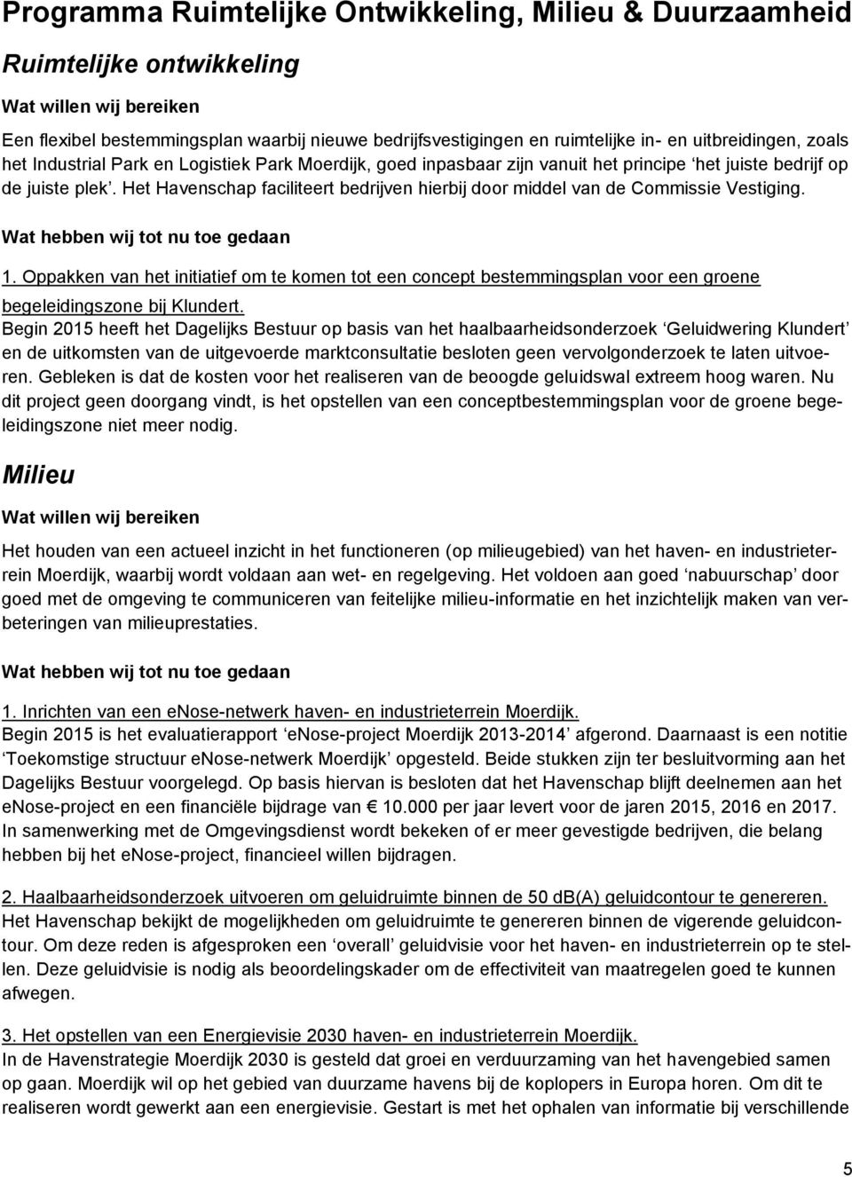 Het Havenschap faciliteert bedrijven hierbij door middel van de Commissie Vestiging. Wat hebben wij tot nu toe gedaan 1.