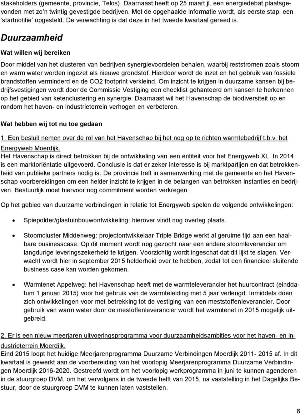 Duurzaamheid Wat willen wij bereiken Door middel van het clusteren van bedrijven synergievoordelen behalen, waarbij reststromen zoals stoom en warm water worden ingezet als nieuwe grondstof.